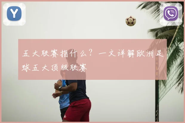 五大联赛指什么？一文详解欧洲足球五大顶级联赛