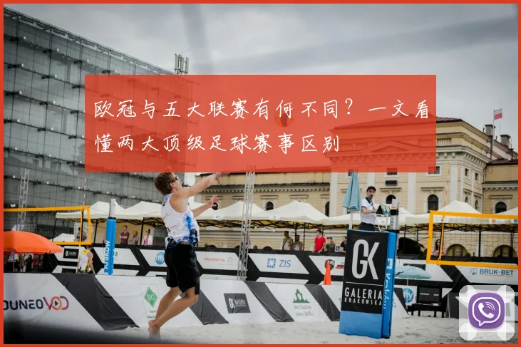 欧冠与五大联赛有何不同？一文看懂两大顶级足球赛事区别