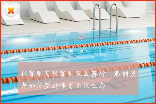 杯赛制与联赛制深度解析:赛制差异如何塑造体育竞技生态